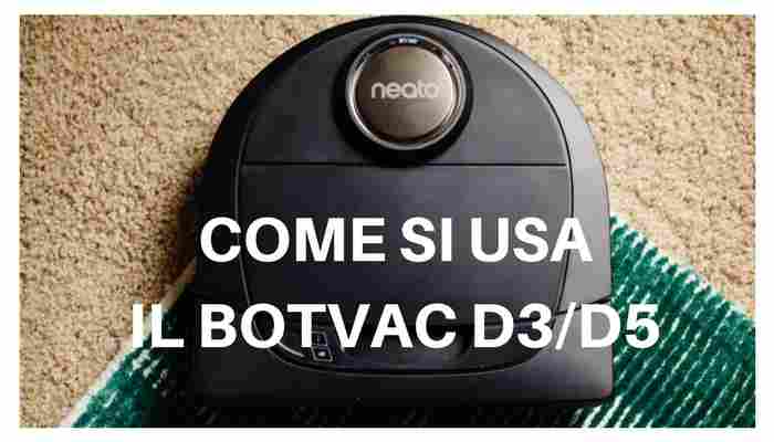 Come usare robot Aspirapolvere Neato Botvac D3 e D5 – Guida all’uso